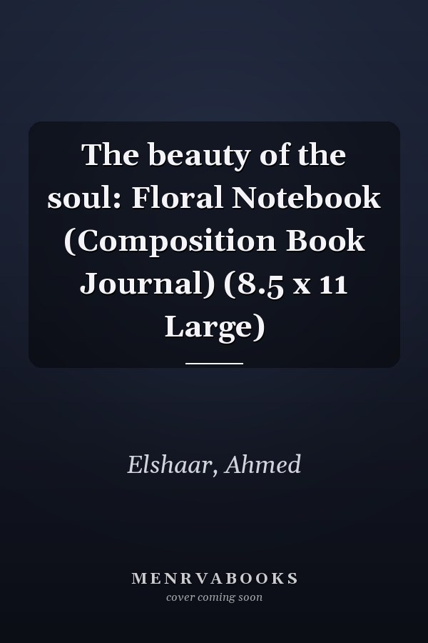 The beauty of the soul: Floral Notebook (Composition Book Journal) (8.5 x 11 Large)