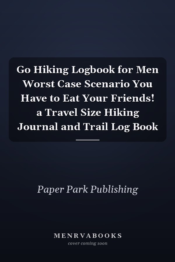 Go Hiking Logbook for Men Worst Case Scenario You Have to Eat Your Friends! a Travel Size Hiking Journal and Trail Log Book