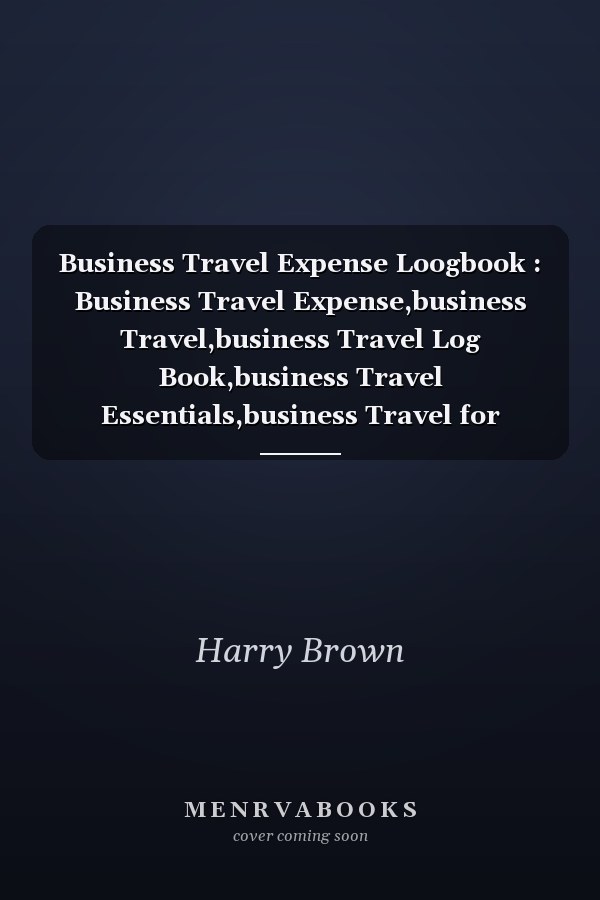 Business Travel Expense Loogbook : Business Travel Expense,business Travel,business Travel Log Book,business Travel Essentials,business Travel for Women