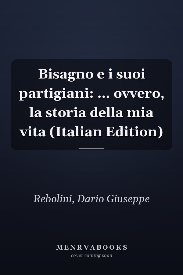 Bisagno e i suoi partigiani: ... ovvero, la storia della mia vita (Italian Edition)