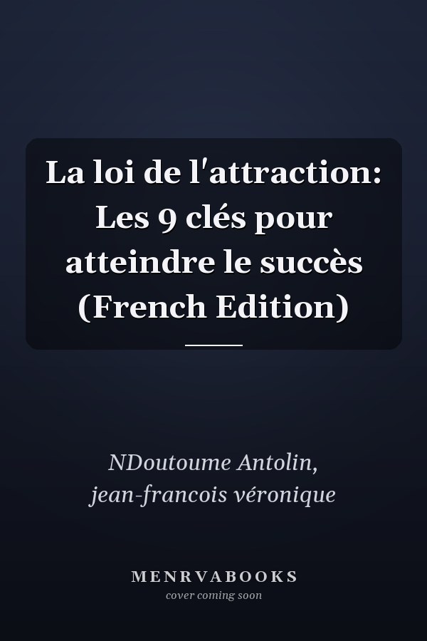 La loi de l'attraction: Les 9 clés pour atteindre le succès (French Edition)