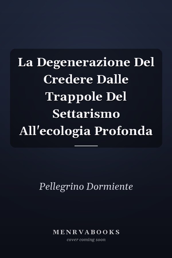 La Degenerazione Del Credere Dalle Trappole Del Settarismo All'ecologia Profonda