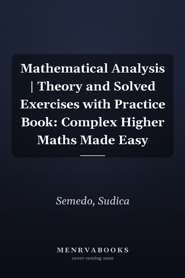 Mathematical Analysis | Theory and Solved Exercises with Practice Book: Complex Higher Maths Made Easy
