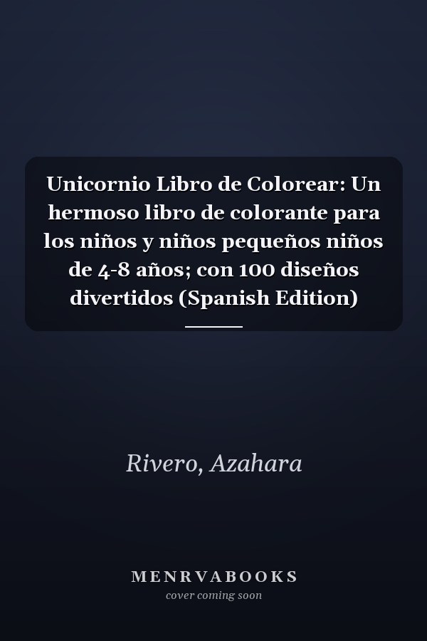 Unicornio Libro de Colorear: Un hermoso libro de colorante para los niños y niños pequeños niños de 4-8 años; con 100 diseños divertidos (Spanish Edition)