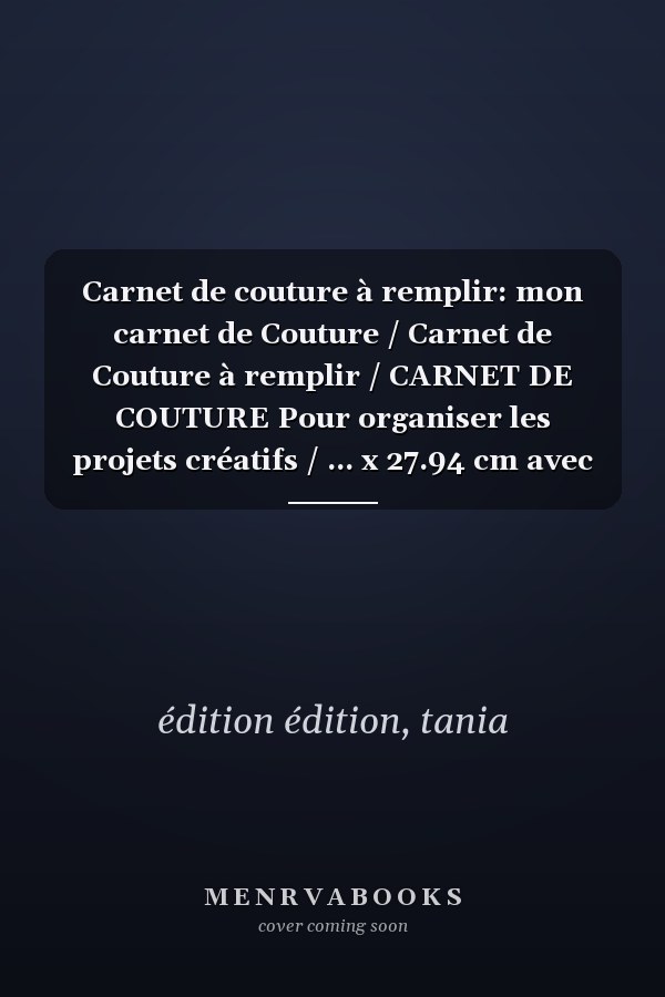 Carnet de couture à remplir: mon carnet de Couture / Carnet de Couture à remplir / CARNET DE COUTURE Pour organiser les projets créatifs / ... x 27.94 cm avec 145 pages (French Edition)