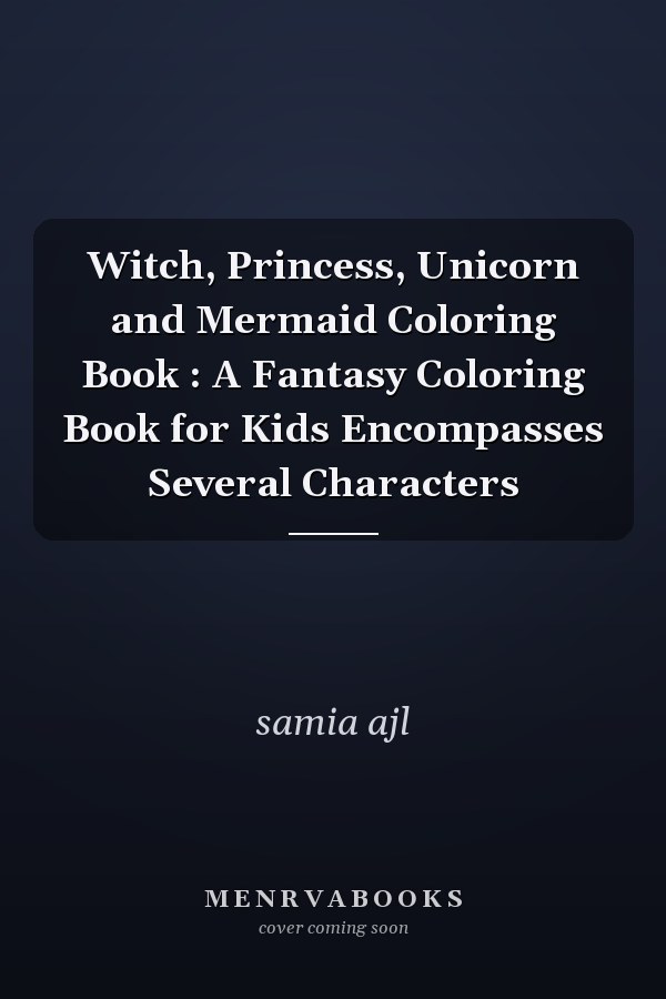 Witch, Princess, Unicorn and Mermaid Coloring Book