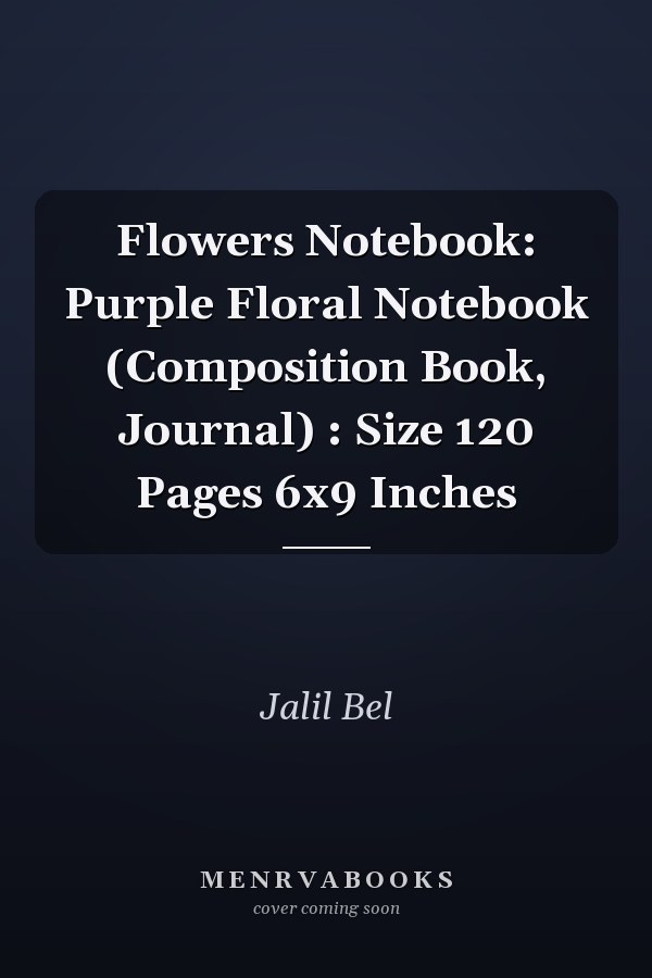 Flowers Notebook: Purple Floral Notebook (Composition Book, Journal) : Size 120 Pages 6x9 Inches