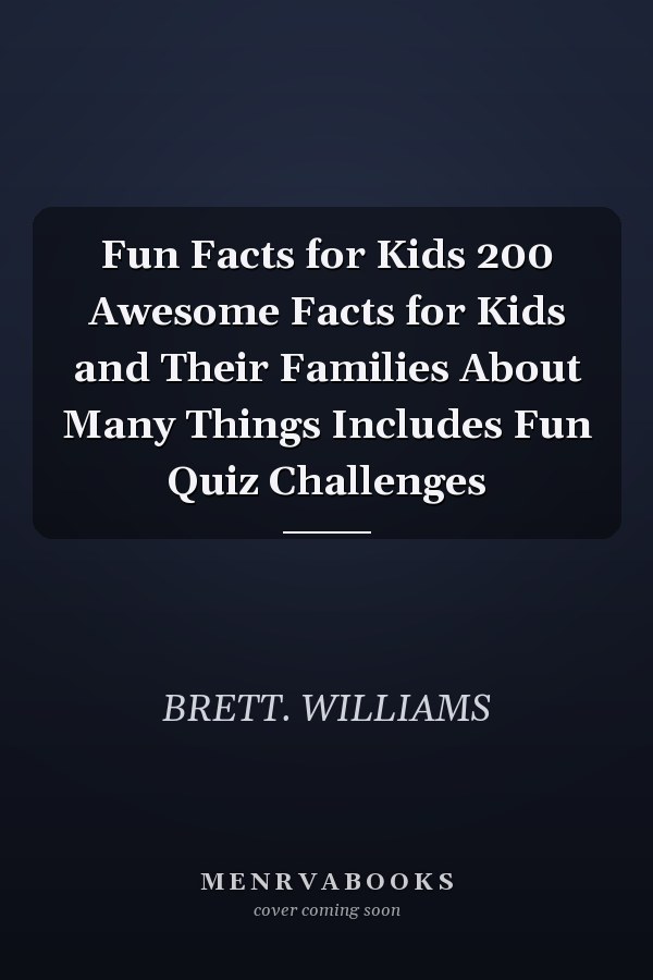 Fun Facts for Kids 200 Awesome Facts for Kids and Their Families About Many Things Includes Fun Quiz Challenges
