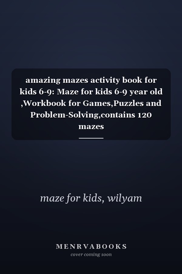 amazing mazes activity book for kids 6-9: Maze for kids 6-9 year old ,Workbook for Games,Puzzles and Problem-Solving,contains 120 mazes