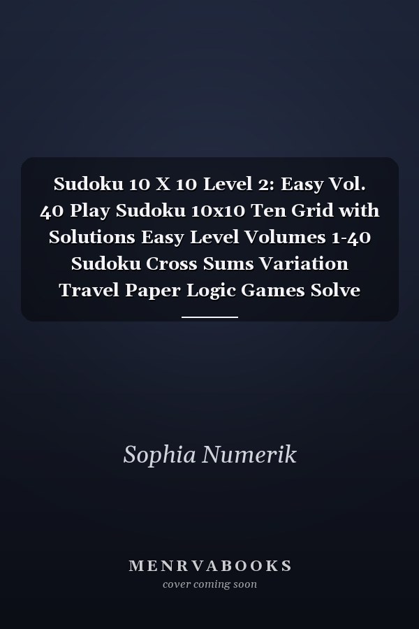 Sudoku 10 X 10 Level 2: Easy Vol. 40 Play Sudoku 10x10 Ten Grid with Solutions Easy Level Volumes 1-40 Sudoku Cross Sums Variation Travel Paper Logic Games Solve Japanese Number Puzzles Enjoy Mathematics Challenge All Ages from Kids to Adults