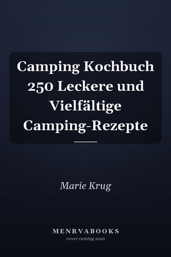 Camping Kochbuch 250 Leckere und Vielfältige Camping-Rezepte