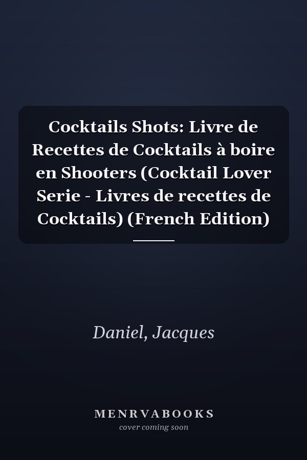 Cocktails Shots: Livre de Recettes de Cocktails à boire en Shooters (Cocktail Lover Serie - Livres de recettes de Cocktails) (French Edition)