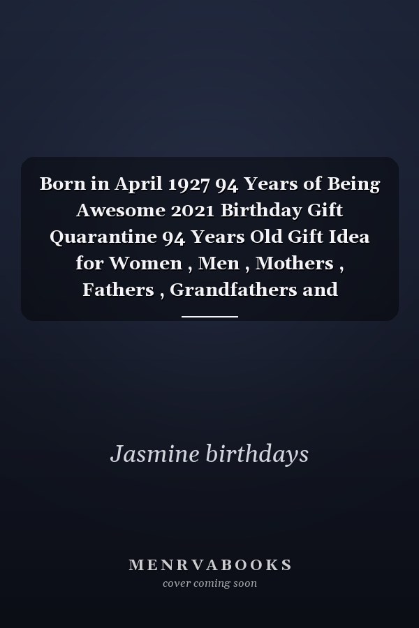 Born in April 1927 94 Years of Being Awesome 2021 Birthday Gift Quarantine 94 Years Old Gift Idea for Women , Men , Mothers , Fathers , Grandfathers and Grandmothers , 1927 Notebook Journal Alternative Cards