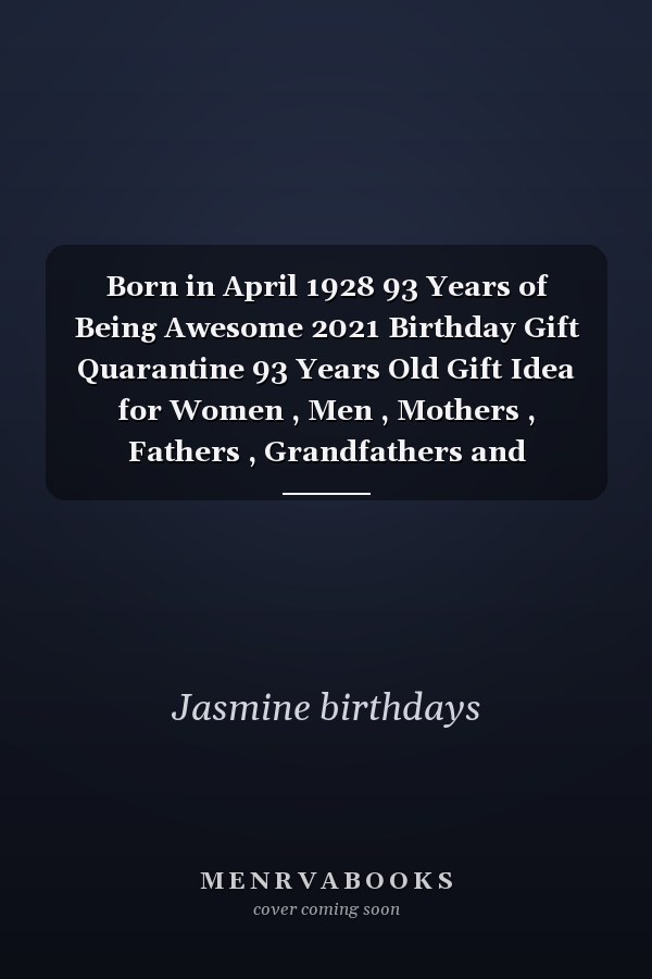 Born in April 1928 93 Years of Being Awesome 2021 Birthday Gift Quarantine 93 Years Old Gift Idea for Women , Men , Mothers , Fathers , Grandfathers and Grandmothers , 1928 Notebook Journal Alternative Cards