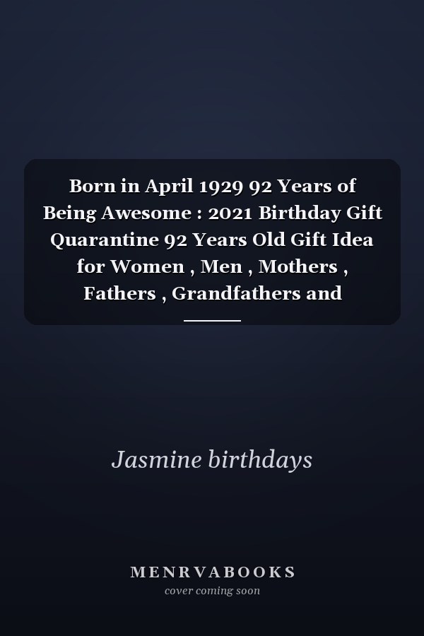 Born in April 1929 92 Years of Being Awesome : 2021 Birthday Gift Quarantine 92 Years Old Gift Idea for Women , Men , Mothers , Fathers , Grandfathers and Grandmothers , 1929 Notebook Journal Alternative Cards