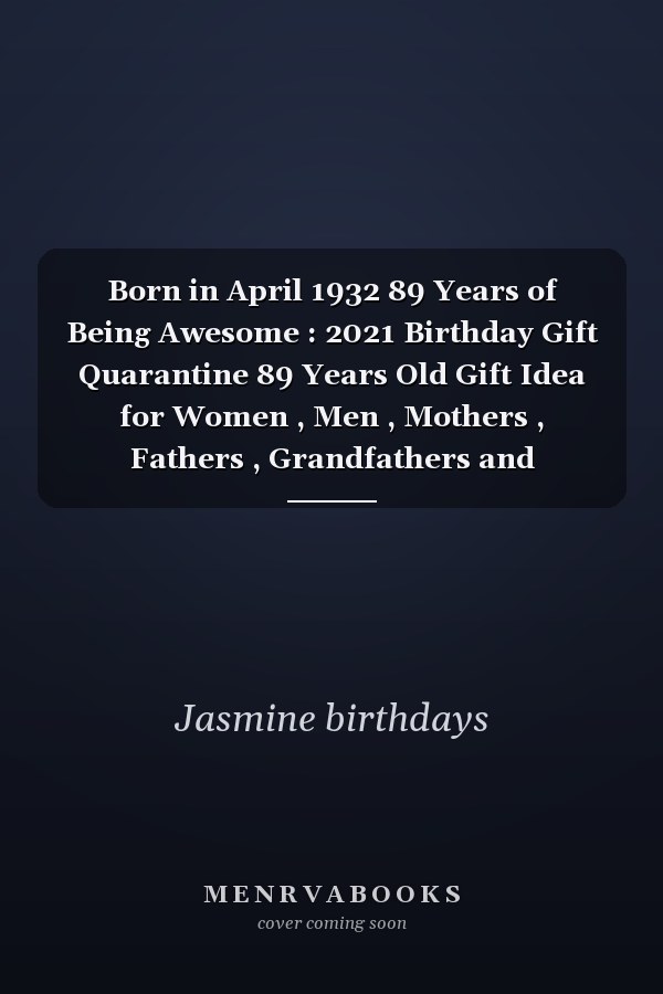 Born in April 1932 89 Years of Being Awesome : 2021 Birthday Gift Quarantine 89 Years Old Gift Idea for Women , Men , Mothers , Fathers , Grandfathers and Grandmothers , 1932 Notebook Journal Alternative Cards