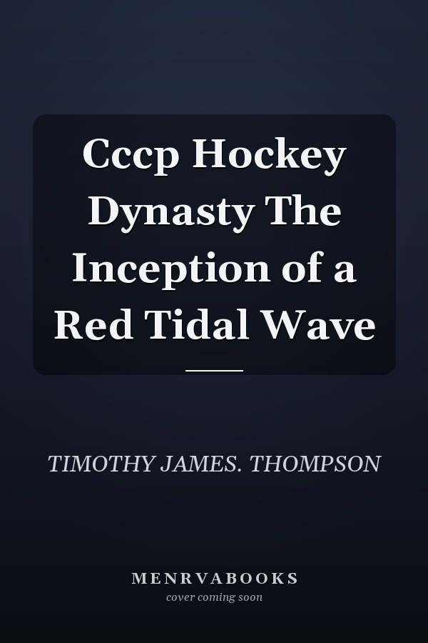 Cccp Hockey Dynasty The Inception of a Red Tidal Wave
