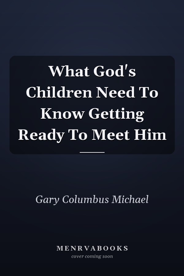 What God's Children Need To Know Getting Ready To Meet Him