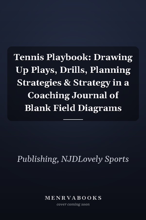 Tennis Playbook: Drawing Up Plays, Drills, Planning Strategies & Strategy in a Coaching Journal of Blank Field Diagrams