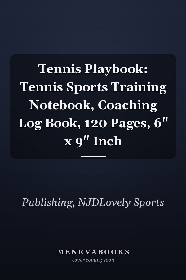 Tennis Playbook: Tennis Sports Training Notebook, Coaching Log Book, 120 Pages, 6" x 9" Inch