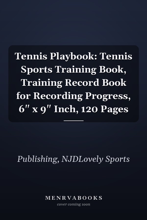Tennis Playbook: Tennis Sports Training Book, Training Record Book for Recording Progress, 6" x 9" Inch, 120 Pages