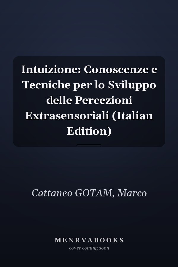 Intuizione: Conoscenze e Tecniche per lo Sviluppo delle Percezioni Extrasensoriali (Italian Edition)