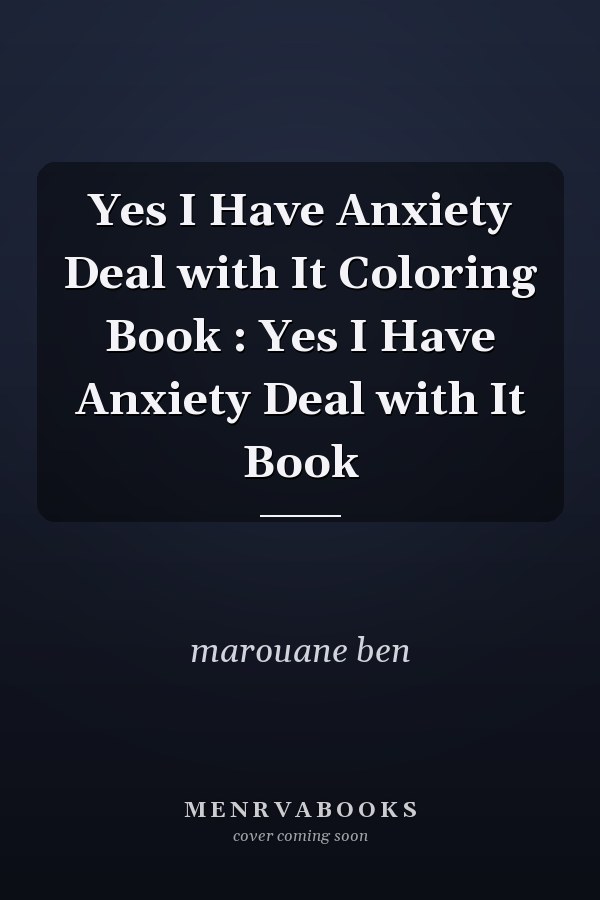 Yes I Have Anxiety Deal with It Coloring Book : Yes I Have Anxiety Deal with It Book