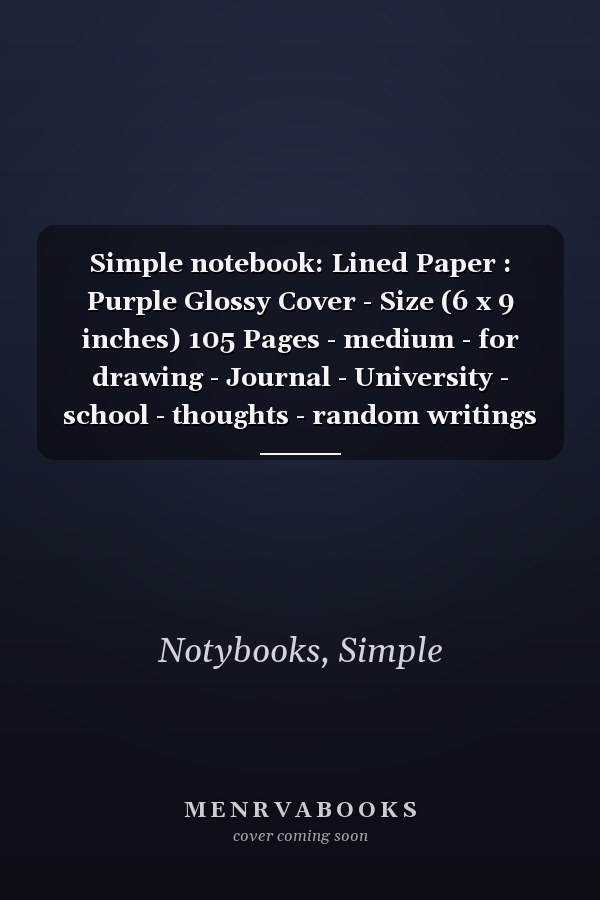 Simple notebook: Lined Paper : Purple Glossy Cover - Size (6 x 9 inches) 105 Pages - medium - for drawing - Journal - University - school - thoughts - random writings