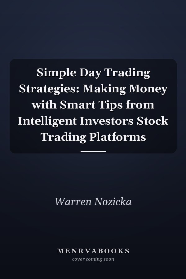Simple Day Trading Strategies: Making Money with Smart Tips from Intelligent Investors Stock Trading Platforms
