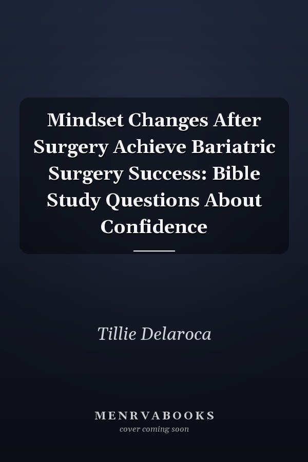 Mindset Changes After Surgery Achieve Bariatric Surgery Success: Bible Study Questions About Confidence