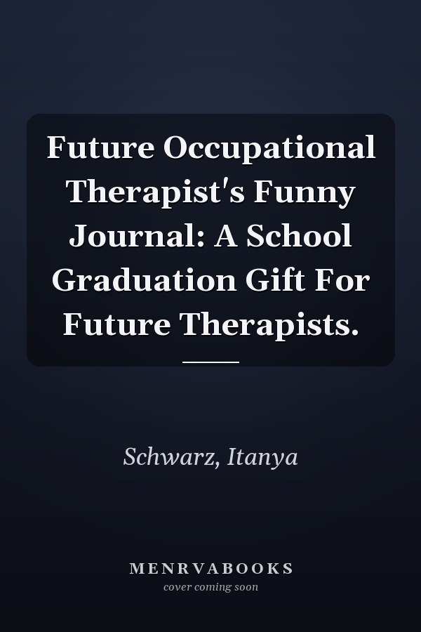 Future Occupational Therapist's Funny Journal: A School Graduation Gift For Future Therapists.