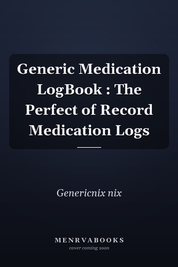 Generic Medication LogBook : The Perfect of Record Medication Logs
