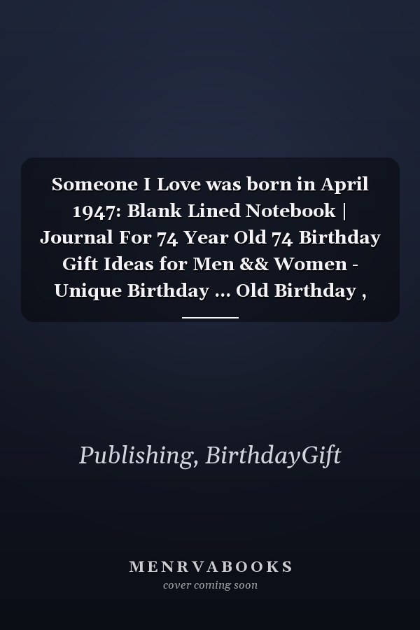 Someone I Love was born in April 1947: Blank Lined Notebook | Journal For 74 Year Old 74 Birthday Gift Ideas for Men && Women - Unique Birthday ... Old Birthday , Perfect Gift for Birthday