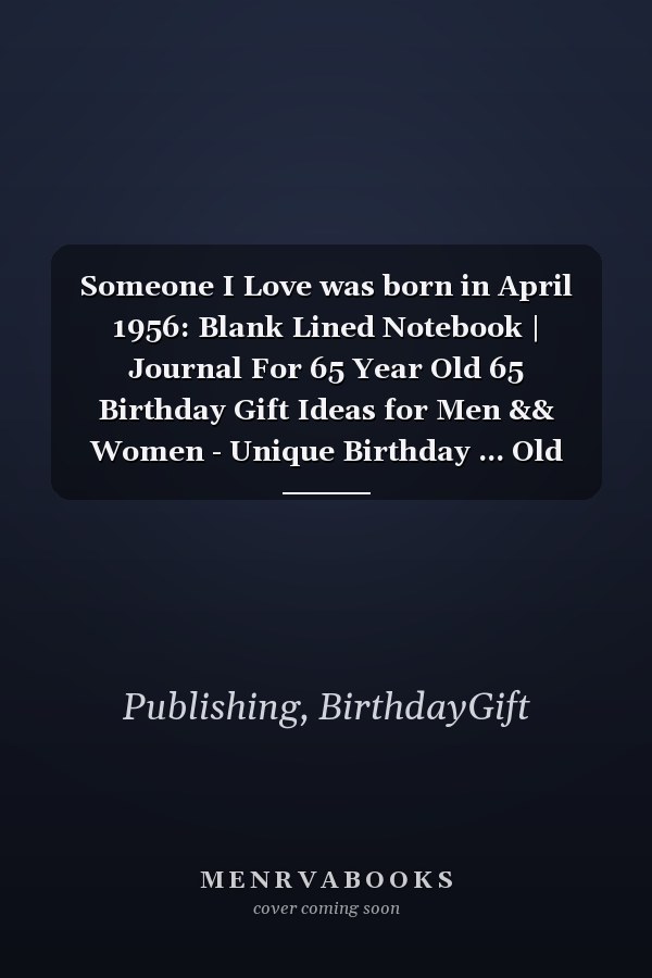 Someone I Love was born in April 1956: Blank Lined Notebook | Journal For 65 Year Old 65 Birthday Gift Ideas for Men && Women - Unique Birthday ... Old Birthday , Perfect Gift for Birthday