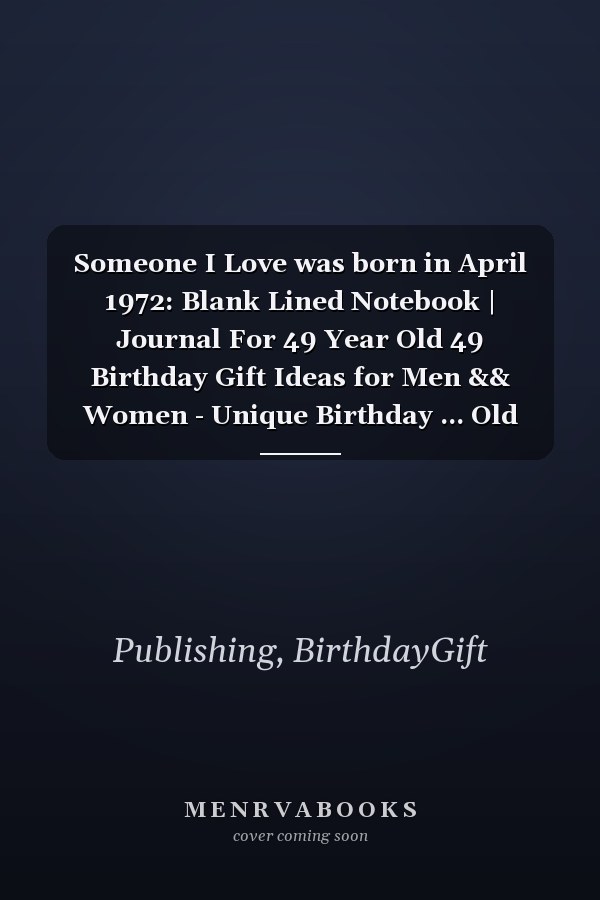 Someone I Love was born in April 1972: Blank Lined Notebook | Journal For 49 Year Old 49 Birthday Gift Ideas for Men && Women - Unique Birthday ... Old Birthday , Perfect Gift for Birthday