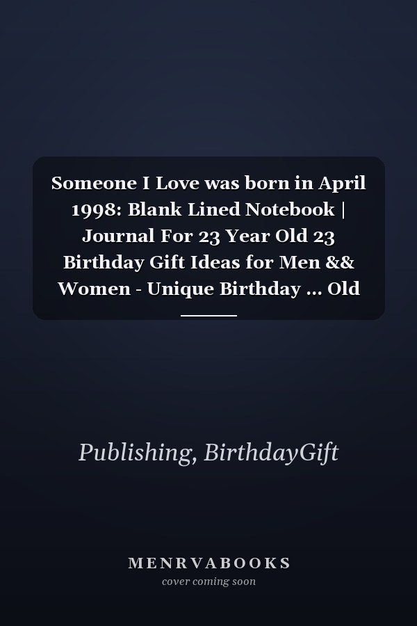 Someone I Love was born in April 1998: Blank Lined Notebook | Journal For 23 Year Old 23 Birthday Gift Ideas for Men && Women - Unique Birthday ... Old Birthday , Perfect Gift for Birthday