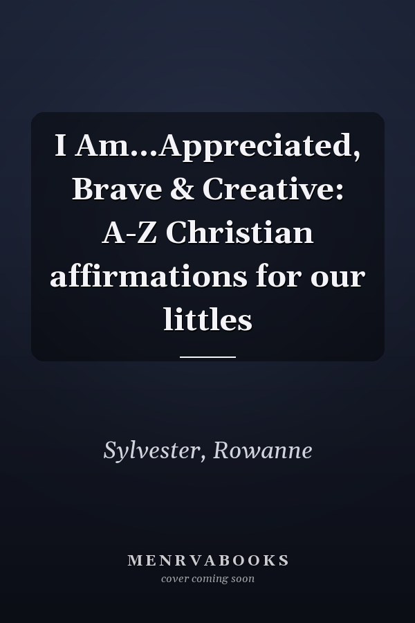 I Am...Appreciated, Brave & Creative: A-Z Christian affirmations for our littles
