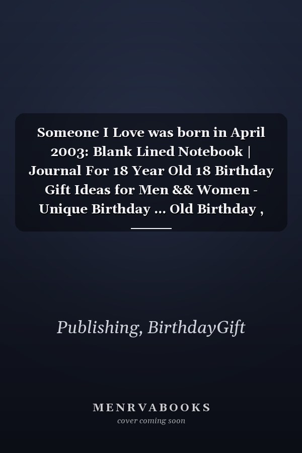 Someone I Love was born in April 2003: Blank Lined Notebook | Journal For 18 Year Old 18 Birthday Gift Ideas for Men && Women - Unique Birthday ... Old Birthday , Perfect Gift for Birthday