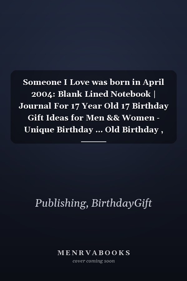Someone I Love was born in April 2004: Blank Lined Notebook | Journal For 17 Year Old 17 Birthday Gift Ideas for Men && Women - Unique Birthday ... Old Birthday , Perfect Gift for Birthday