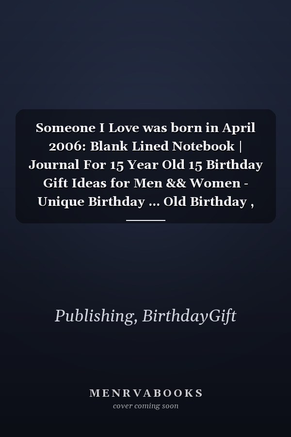 Someone I Love was born in April 2006: Blank Lined Notebook | Journal For 15 Year Old 15 Birthday Gift Ideas for Men && Women - Unique Birthday ... Old Birthday , Perfect Gift for Birthday