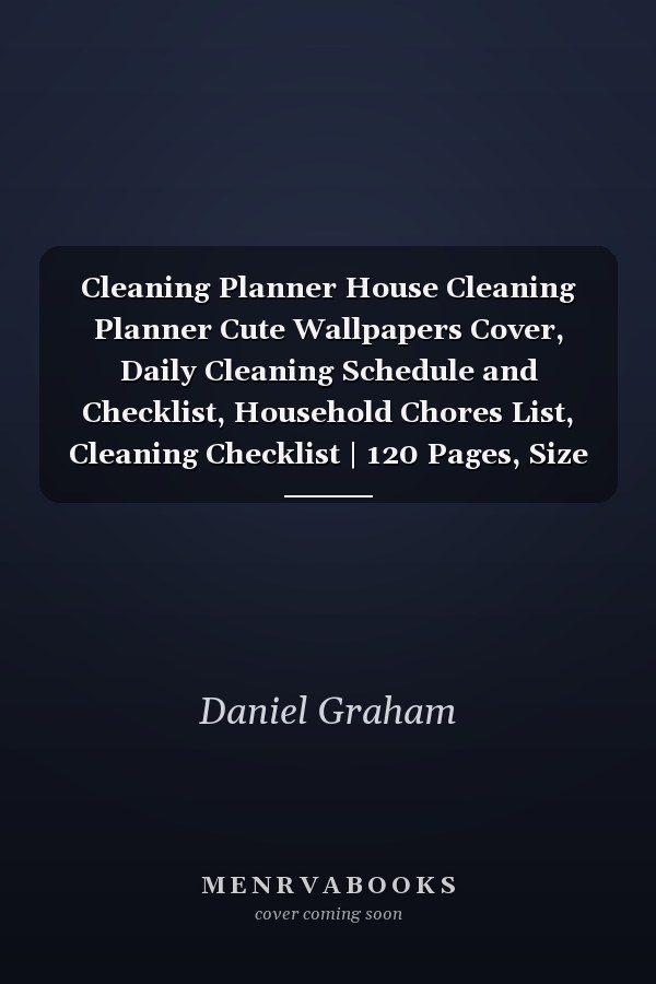 Cleaning Planner House Cleaning Planner Cute Wallpapers Cover, Daily Cleaning Schedule and Checklist, Household Chores List, Cleaning Checklist | 120 Pages, Size 8 X 10 by Daniel Graham