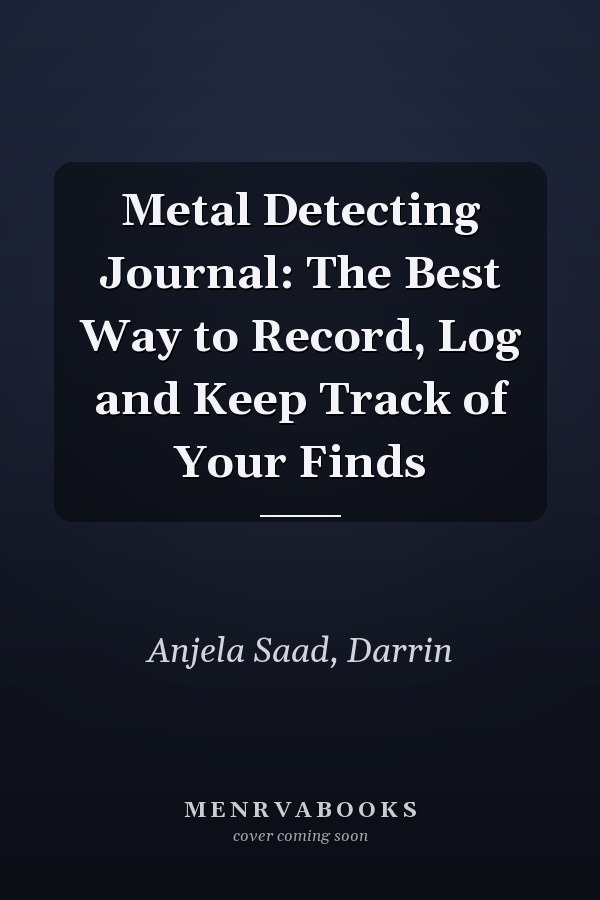 Metal Detecting Journal: The Best Way to Record, Log and Keep Track of Your Finds