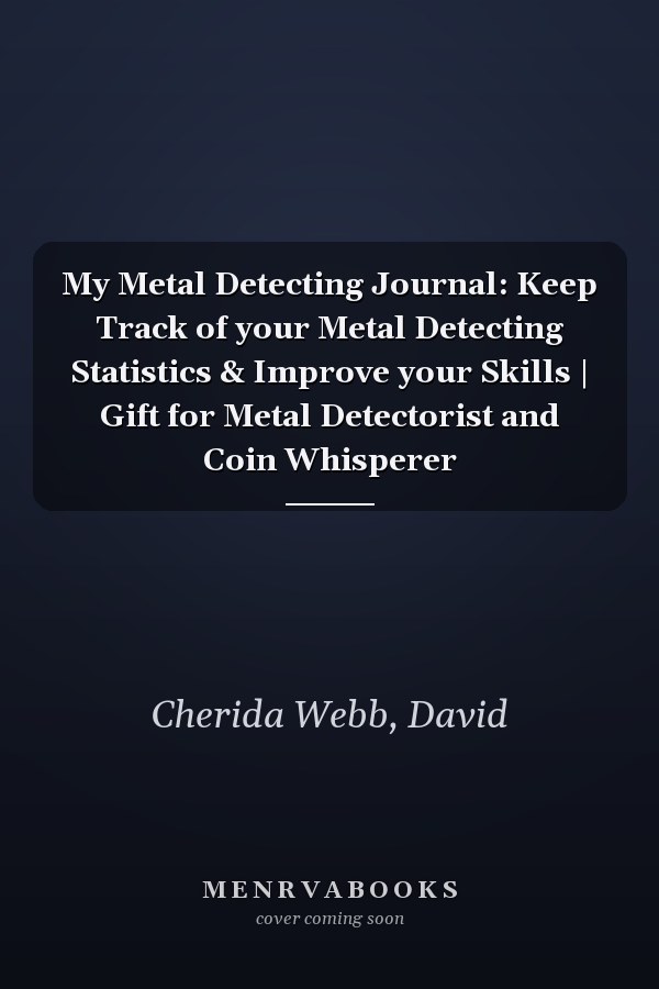 My Metal Detecting Journal: Keep Track of your Metal Detecting Statistics & Improve your Skills | Gift for Metal Detectorist and Coin Whisperer