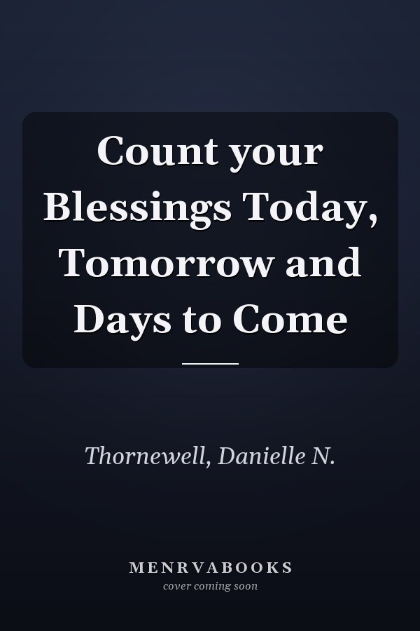 Count your Blessings Today, Tomorrow and Days to Come
