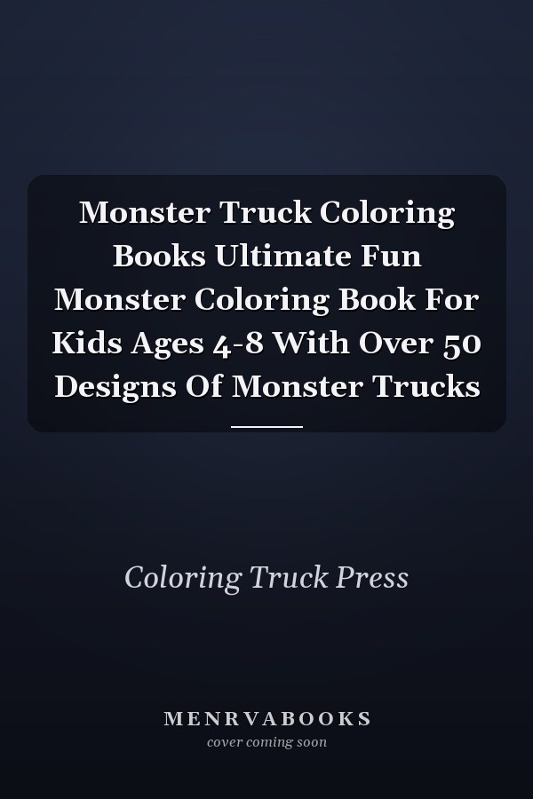 Monster Truck Coloring Books Ultimate Fun Monster Coloring Book For Kids Ages 4-8 With Over 50 Designs Of Monster Trucks
