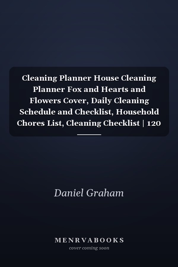 Cleaning Planner House Cleaning Planner Fox and Hearts and Flowers Cover, Daily Cleaning Schedule and Checklist, Household Chores List, Cleaning Checklist | 120 Pages, Size 8 X 10 by Daniel Graham