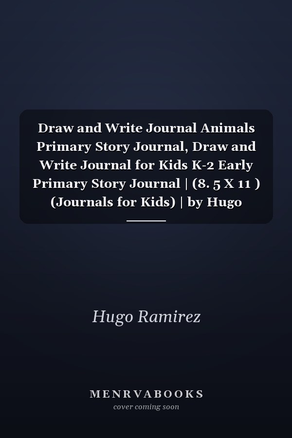 Draw and Write Journal Animals Primary Story Journal, Draw and Write Journal for Kids K-2 Early Primary Story Journal | (8. 5 X 11 ) (Journals for Kids) | by Hugo Ramirez