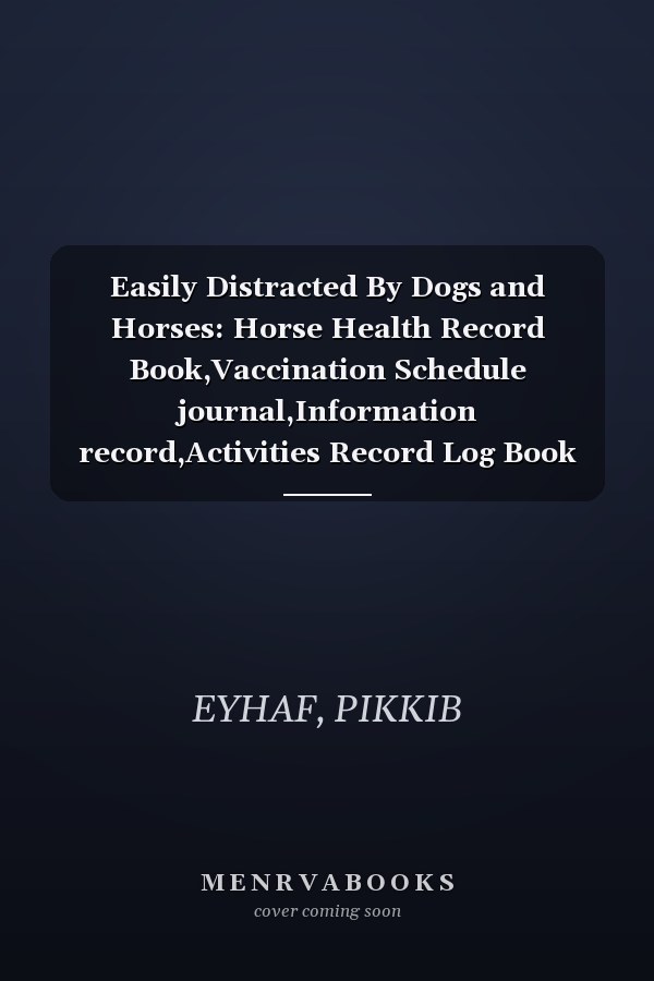 Easily Distracted By Dogs and Horses: Horse Health Record Book,Vaccination Schedule journal,Information record,Activities Record Log Book