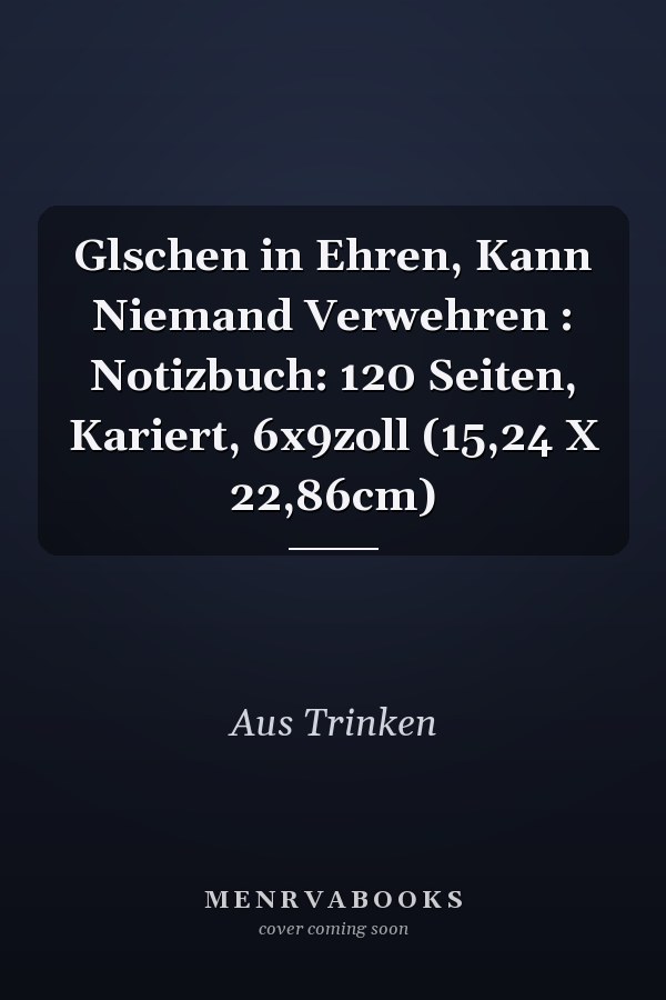 Glschen in Ehren, Kann Niemand Verwehren : Notizbuch: 120 Seiten, Kariert, 6x9zoll (15,24 X 22,86cm)