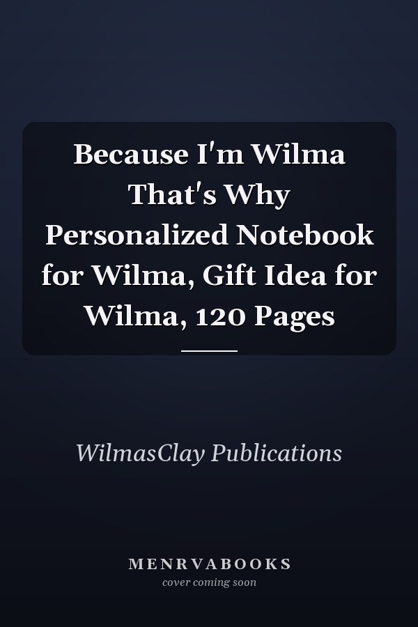 Because I'm Wilma That's Why Personalized Notebook for Wilma, Gift Idea for Wilma, 120 Pages